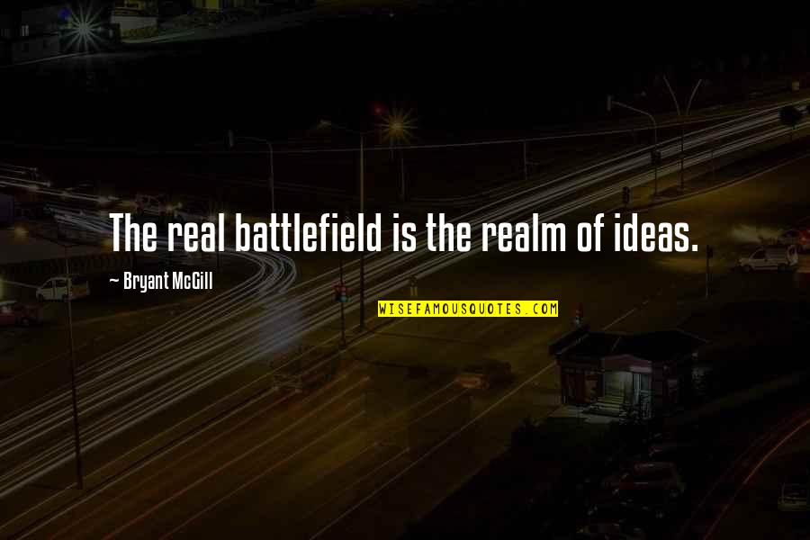 The Mind Is A Battlefield Quotes By Bryant McGill: The real battlefield is the realm of ideas.