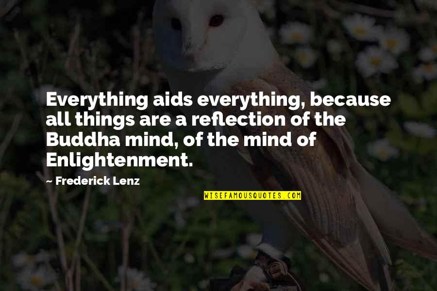 The Mind Is Everything Buddha Quotes By Frederick Lenz: Everything aids everything, because all things are a