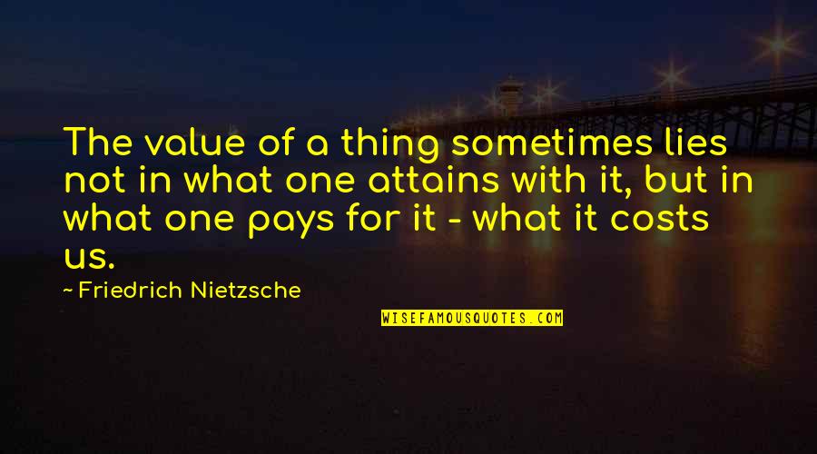 The Mind Is Everything Buddha Quotes By Friedrich Nietzsche: The value of a thing sometimes lies not