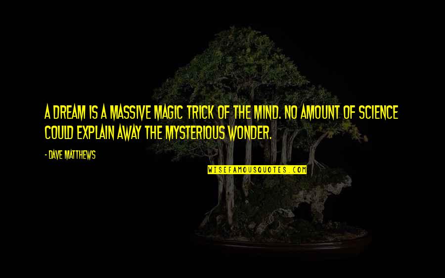 The Mind Is Mysterious Quotes By Dave Matthews: A dream is a massive magic trick of