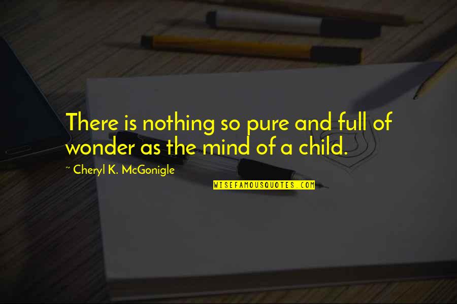 The Mind Of A Child Quotes By Cheryl K. McGonigle: There is nothing so pure and full of