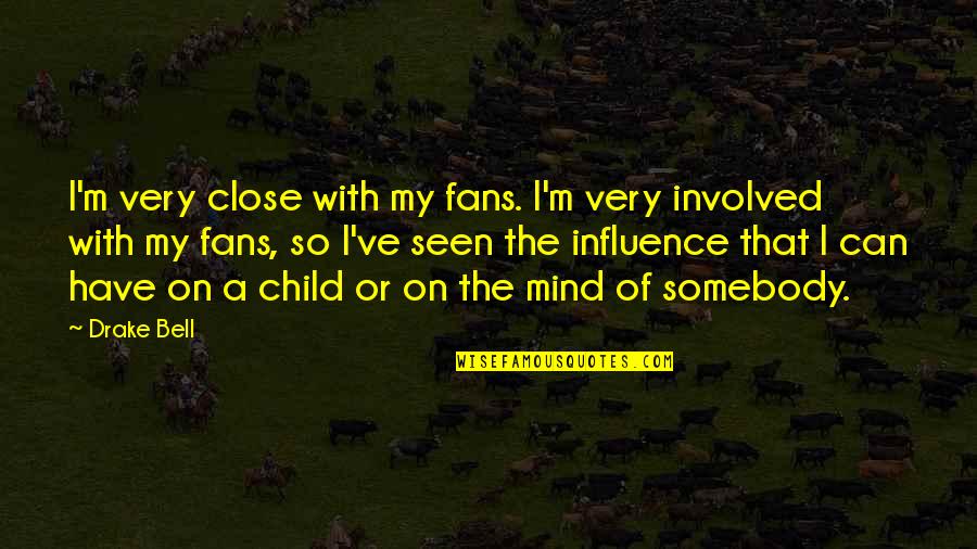 The Mind Of A Child Quotes By Drake Bell: I'm very close with my fans. I'm very The Mind Of A Child Quotes By Drake Bell: I'm very close with my fans. I'm very