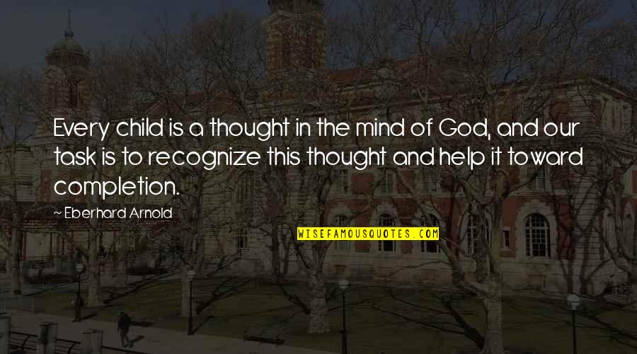 The Mind Of A Child Quotes By Eberhard Arnold: Every child is a thought in the mind