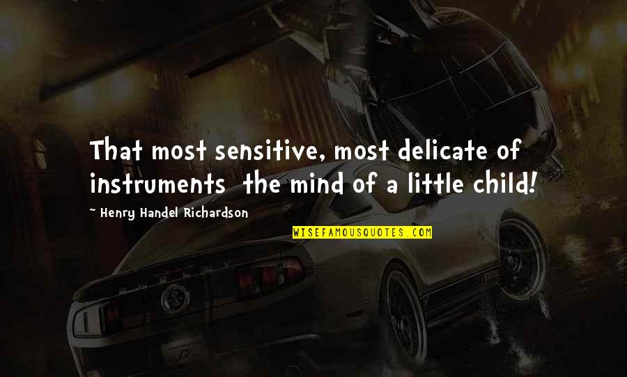 The Mind Of A Child Quotes By Henry Handel Richardson: That most sensitive, most delicate of instruments the