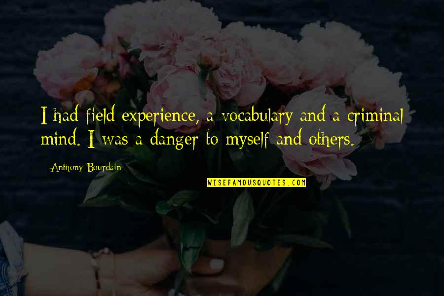 The Mind Of A Criminal Quotes By Anthony Bourdain: I had field experience, a vocabulary and a The Mind Of A Criminal Quotes By Anthony Bourdain: I had field experience, a vocabulary and a