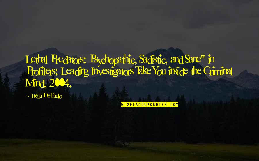 The Mind Of A Criminal Quotes By Bella DePaulo: Lethal Predators: Psychopathic, Sadistic, and Sane" in Profilers: The Mind Of A Criminal Quotes By Bella DePaulo: Lethal Predators: Psychopathic, Sadistic, and Sane" in Profilers: