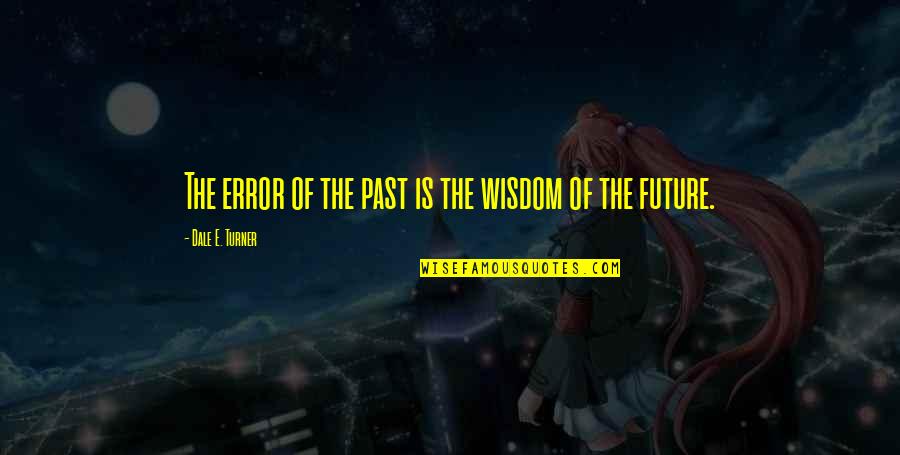 The Mind Of A Criminal Quotes By Dale E. Turner: The error of the past is the wisdom The Mind Of A Criminal Quotes By Dale E. Turner: The error of the past is the wisdom