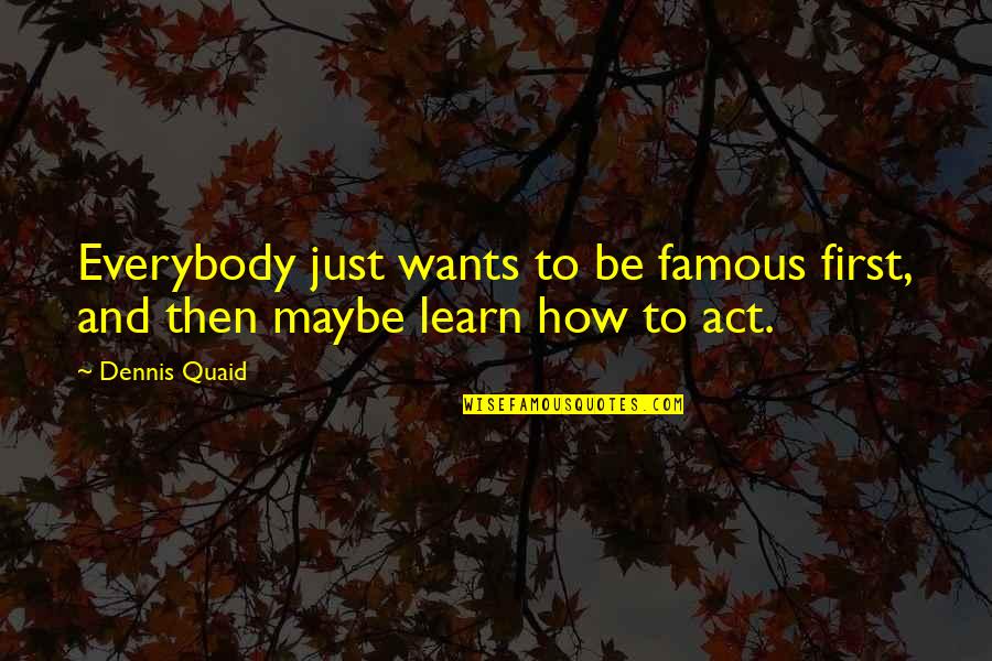 The Mind Of A Criminal Quotes By Dennis Quaid: Everybody just wants to be famous first, and