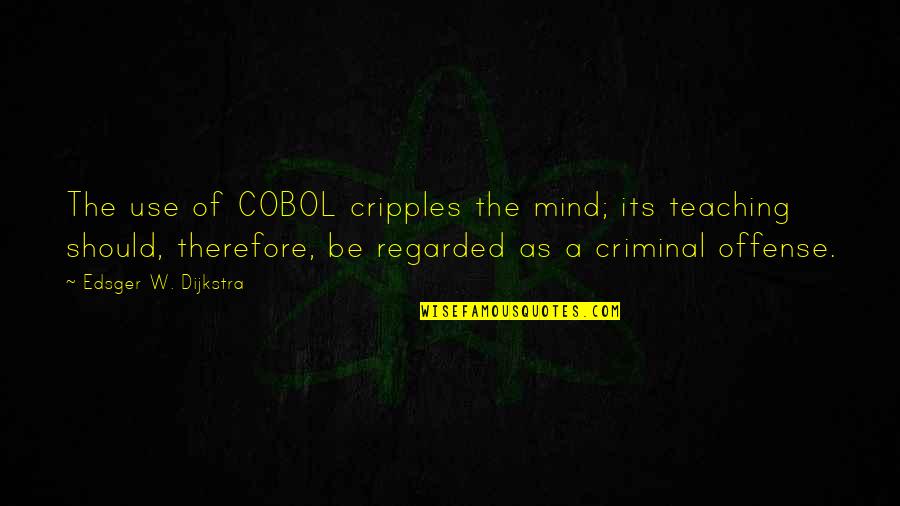 The Mind Of A Criminal Quotes By Edsger W. Dijkstra: The use of COBOL cripples the mind; its The Mind Of A Criminal Quotes By Edsger W. Dijkstra: The use of COBOL cripples the mind; its