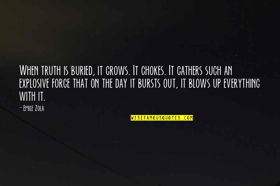 The Mind Of A Criminal Quotes By Emile Zola: When truth is buried, it grows. It chokes. The Mind Of A Criminal Quotes By Emile Zola: When truth is buried, it grows. It chokes.