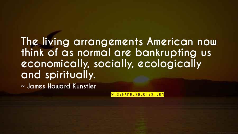 The Mind Of A Criminal Quotes By James Howard Kunstler: The living arrangements American now think of as The Mind Of A Criminal Quotes By James Howard Kunstler: The living arrangements American now think of as