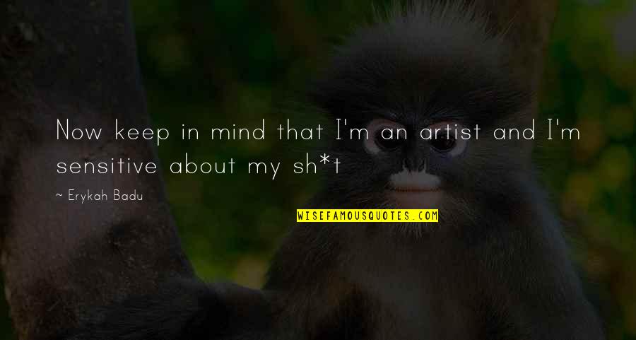 The Mind Of An Artist Quotes By Erykah Badu: Now keep in mind that I'm an artist