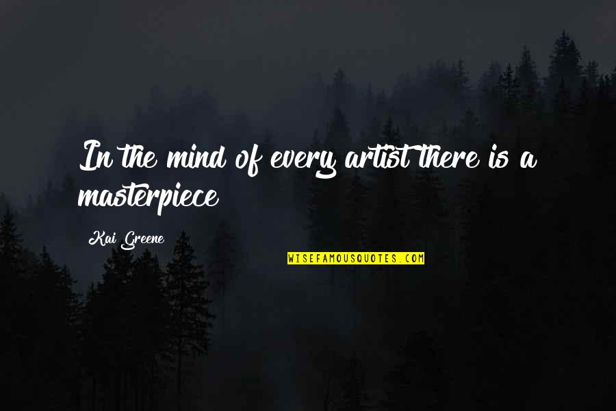 The Mind Of An Artist Quotes By Kai Greene: In the mind of every artist there is