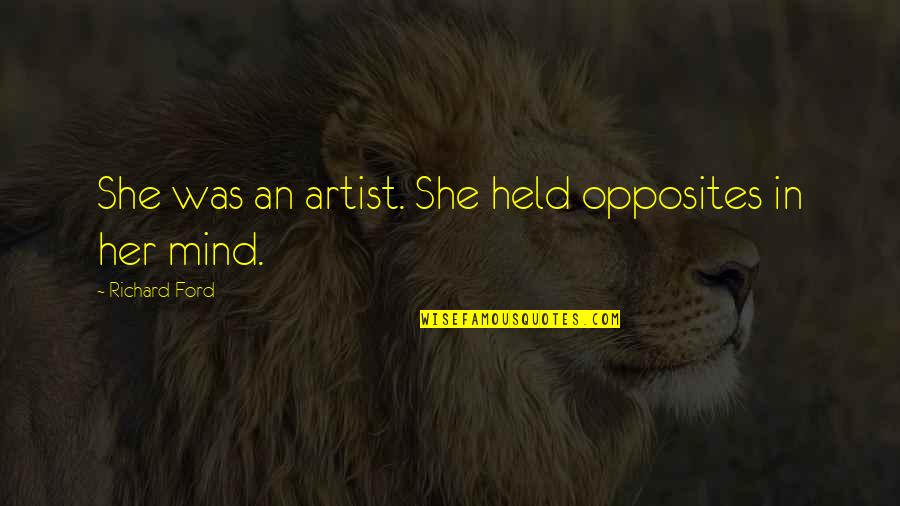 The Mind Of An Artist Quotes By Richard Ford: She was an artist. She held opposites in