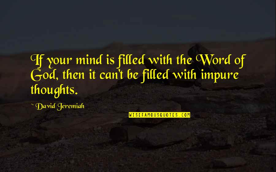 The Mind Of God Quotes By David Jeremiah: If your mind is filled with the Word