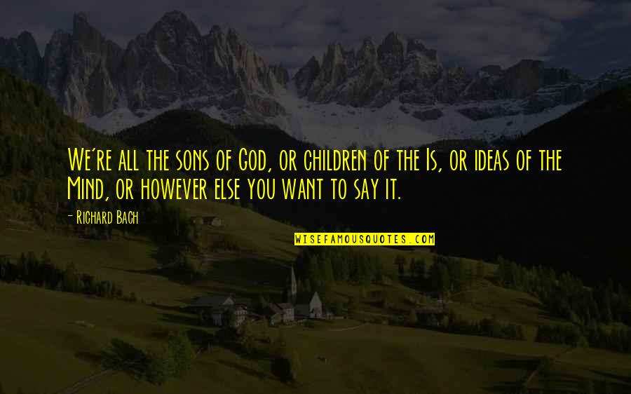 The Mind Of God Quotes By Richard Bach: We're all the sons of God, or children