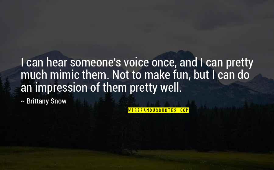 The Mind Pinterest Quotes By Brittany Snow: I can hear someone's voice once, and I