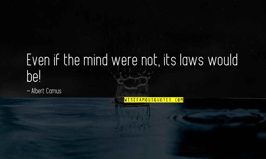 The Mind Quotes By Albert Camus: Even if the mind were not, its laws The Mind Quotes By Albert Camus: Even if the mind were not, its laws