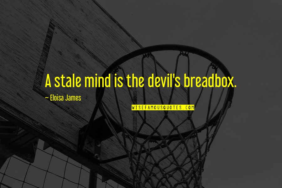 The Mind Quotes By Eloisa James: A stale mind is the devil's breadbox. The Mind Quotes By Eloisa James: A stale mind is the devil's breadbox.