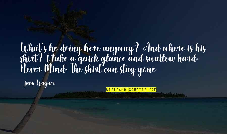 The Mind Quotes By Jami Wagner: What's he doing here anyway? And where is The Mind Quotes By Jami Wagner: What's he doing here anyway? And where is