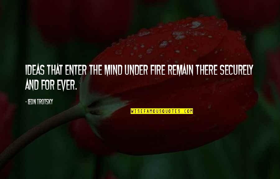 The Mind Quotes By Leon Trotsky: Ideas that enter the mind under fire remain
