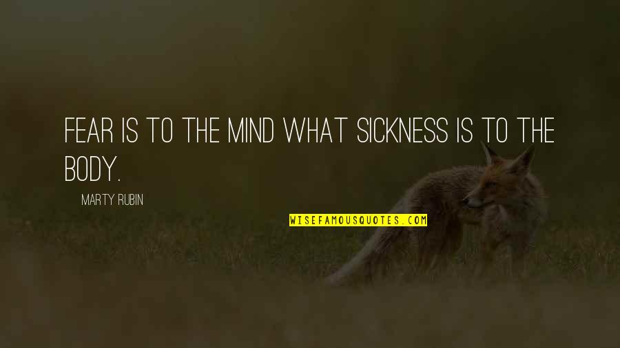 The Mind Quotes By Marty Rubin: Fear is to the mind what sickness is The Mind Quotes By Marty Rubin: Fear is to the mind what sickness is
