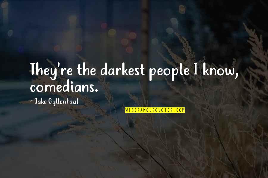 The Mind Shift Quotes By Jake Gyllenhaal: They're the darkest people I know, comedians.