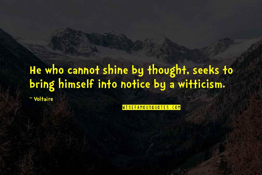 The Mind Shift Quotes By Voltaire: He who cannot shine by thought, seeks to