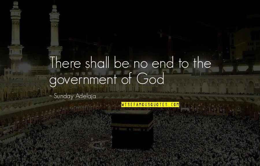 The Mind Unleashed Picture Quotes By Sunday Adelaja: There shall be no end to the government