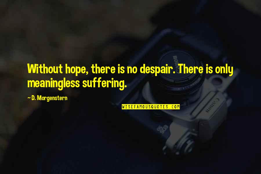 The Mind Wandering Quotes By D. Morgenstern: Without hope, there is no despair. There is