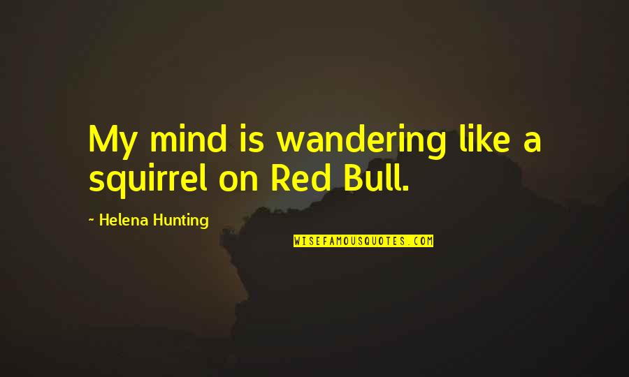 The Mind Wandering Quotes By Helena Hunting: My mind is wandering like a squirrel on