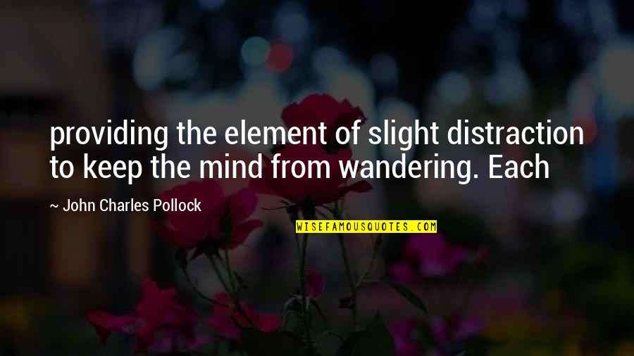 The Mind Wandering Quotes By John Charles Pollock: providing the element of slight distraction to keep