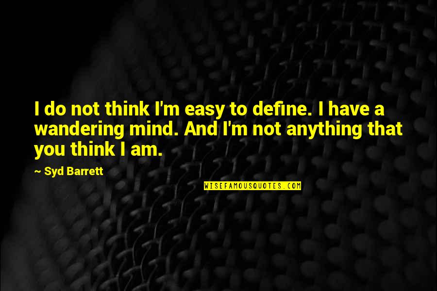 The Mind Wandering Quotes By Syd Barrett: I do not think I'm easy to define.