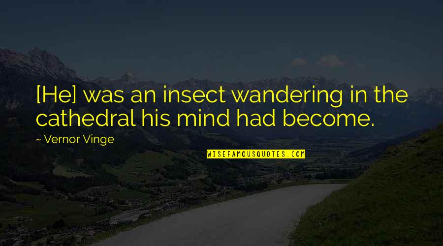 The Mind Wandering Quotes By Vernor Vinge: [He] was an insect wandering in the cathedral