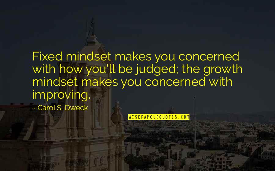 The Mindset Quotes By Carol S. Dweck: Fixed mindset makes you concerned with how you'll