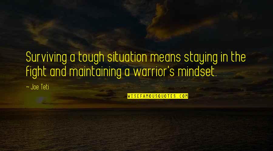 The Mindset Quotes By Joe Teti: Surviving a tough situation means staying in the