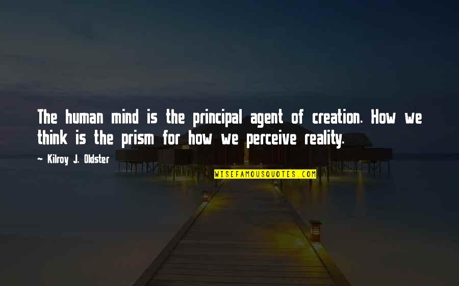 The Mindset Quotes By Kilroy J. Oldster: The human mind is the principal agent of