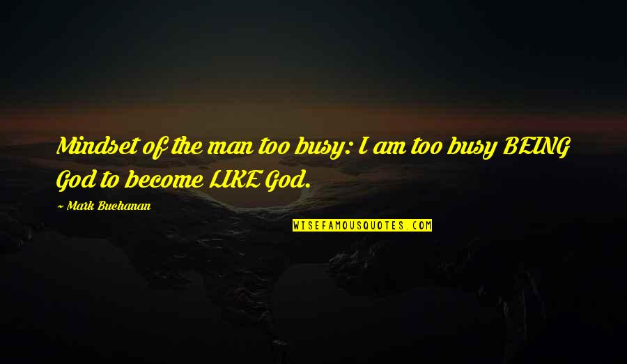 The Mindset Quotes By Mark Buchanan: Mindset of the man too busy: I am