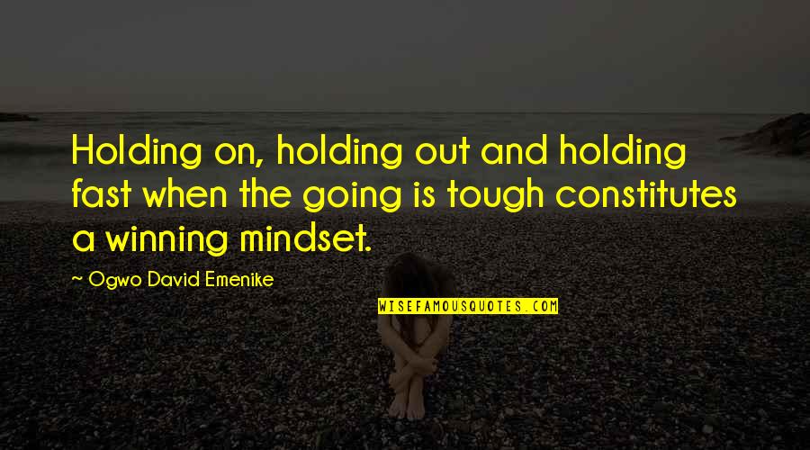 The Mindset Quotes By Ogwo David Emenike: Holding on, holding out and holding fast when