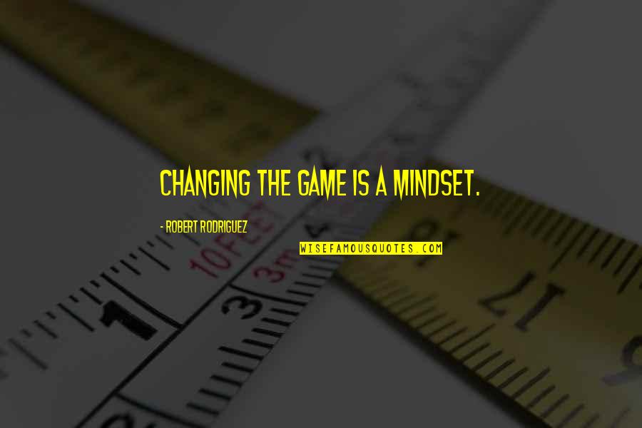 The Mindset Quotes By Robert Rodriguez: Changing the game is a mindset.