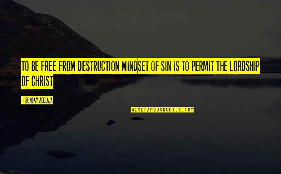 The Mindset Quotes By Sunday Adelaja: To be free from destruction mindset of sin