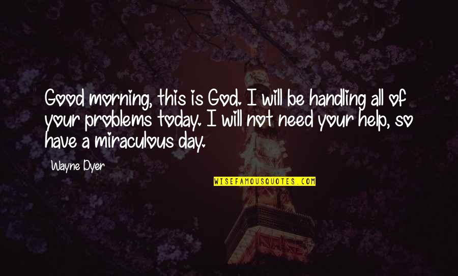 The Miracle Morning Quotes By Wayne Dyer: Good morning, this is God. I will be The Miracle Morning Quotes By Wayne Dyer: Good morning, this is God. I will be