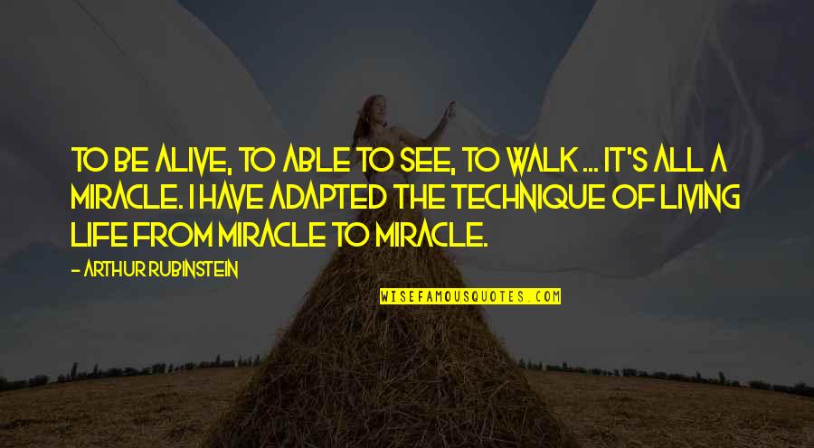 The Miracle Of Life Quotes By Arthur Rubinstein: To be alive, to able to see, to The Miracle Of Life Quotes By Arthur Rubinstein: To be alive, to able to see, to