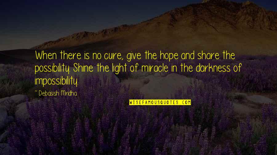 The Miracle Of Life Quotes By Debasish Mridha: When there is no cure, give the hope The Miracle Of Life Quotes By Debasish Mridha: When there is no cure, give the hope