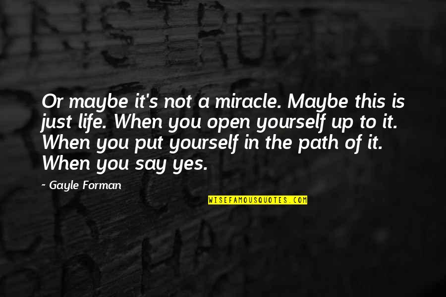 The Miracle Of Life Quotes By Gayle Forman: Or maybe it's not a miracle. Maybe this The Miracle Of Life Quotes By Gayle Forman: Or maybe it's not a miracle. Maybe this