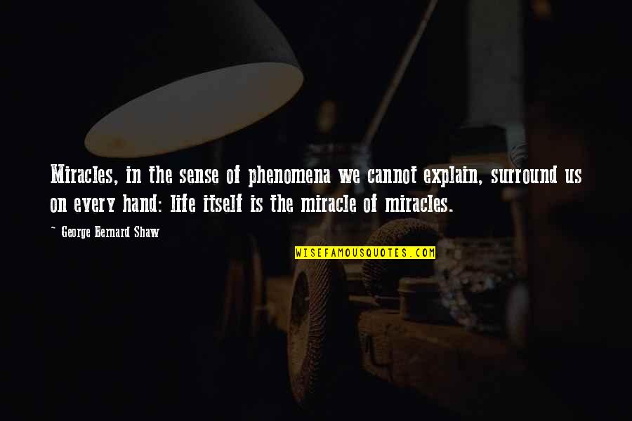 The Miracle Of Life Quotes By George Bernard Shaw: Miracles, in the sense of phenomena we cannot The Miracle Of Life Quotes By George Bernard Shaw: Miracles, in the sense of phenomena we cannot