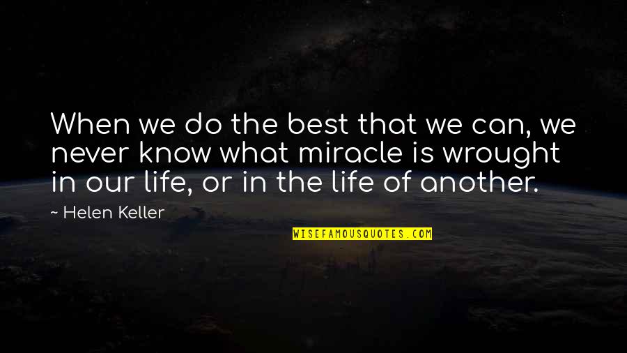 The Miracle Of Life Quotes By Helen Keller: When we do the best that we can, The Miracle Of Life Quotes By Helen Keller: When we do the best that we can,