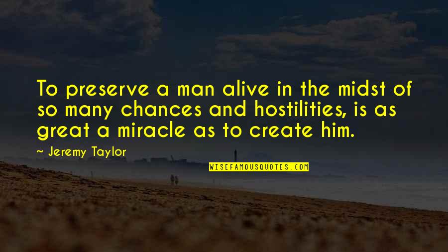 The Miracle Of Life Quotes By Jeremy Taylor: To preserve a man alive in the midst The Miracle Of Life Quotes By Jeremy Taylor: To preserve a man alive in the midst