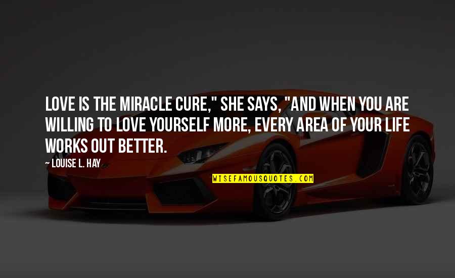 The Miracle Of Life Quotes By Louise L. Hay: Love is the miracle cure," she says, "And The Miracle Of Life Quotes By Louise L. Hay: Love is the miracle cure," she says, "And