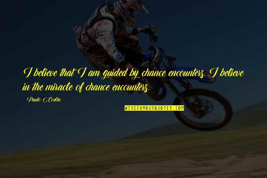 The Miracle Of Life Quotes By Paulo Coelho: I believe that I am guided by chance The Miracle Of Life Quotes By Paulo Coelho: I believe that I am guided by chance